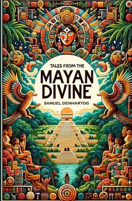 Tales from the Mayan Divine by Denhartog, Samuel