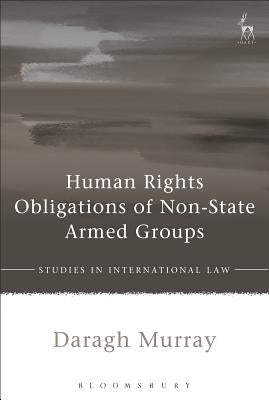 Human Rights Obligations of Non-State Armed Groups by Murray, Daragh