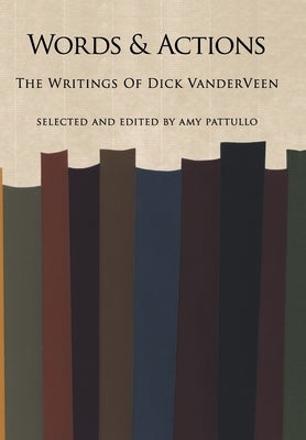 Words and Actions: The Writings of Dick Vanderveen by Vanderveen, Dick