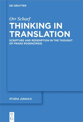 Thinking in Translation: Scripture and Redemption in the Thought of Franz Rosenzweig by Scharf, Orr