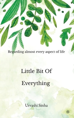 Little Bit of Everything: Regarding to almost every aspect of life by Sinha, Urvashi