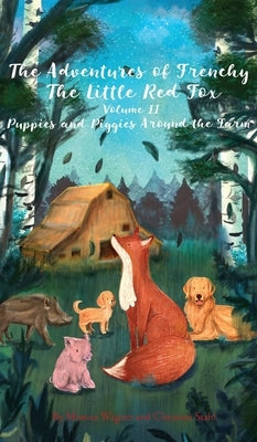 The Adventures of Frenchy the Little Red Fox and his Friends Volume 2: Puppies and Piggies Around the Farm by Wagner, Monica