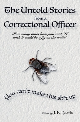 The Untold Stories From a Correctional Officer by Harris, J. R.