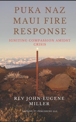 Puka Naz Maui Fire Response: Igniting Compassion Amidst Crisis by Miller, John Eugene