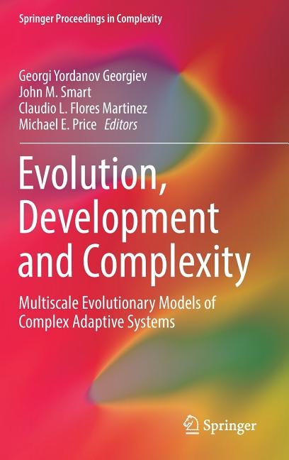 Evolution, Development and Complexity: Multiscale Evolutionary Models of Complex Adaptive Systems by Georgiev, Georgi Yordanov
