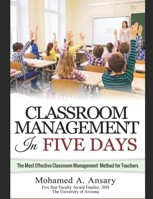 Classroom: Classroom Management In Five Days: The Most Effective Classroom Management Method for Teachers: Find Out the Classroom by A. Ansary, Mohamed