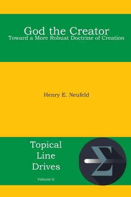 God the Creator: Toward a More Robust Doctrine of Creation by Neufeld, Henry E.