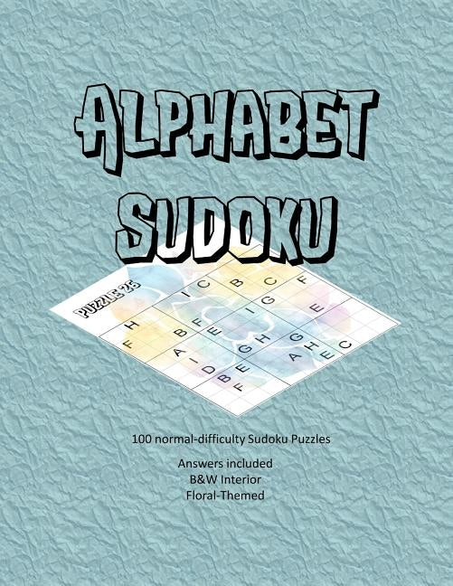 Alphabet Sudoku: 100 normal-difficulty alphabet Sudoku puzzles, answers included, floral themed, B&W interior by Goulet, L. S.