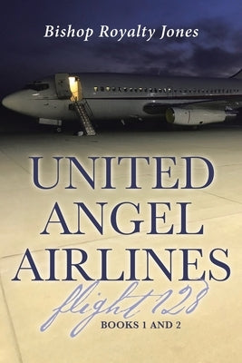 United Angel Airlines Flight 128: Books 1 and 2 by Jones, Bishop Royalty