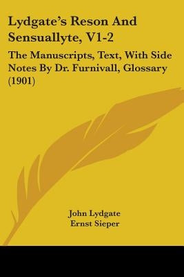 Lydgate's Reson And Sensuallyte, V1-2: The Manuscripts, Text, With Side Notes By Dr. Furnivall, Glossary (1901) by Lydgate, John