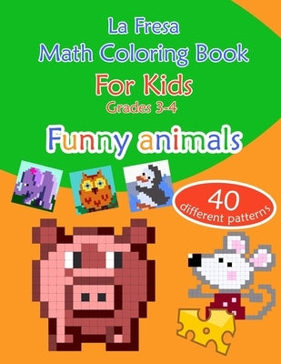 Math Coloring Book for Kids: Grades 3-4. Funny Animals. 40 Different Patterns by Fresa, La