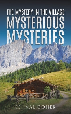 The Mystery in the Village: Mysterious Mysteries by Goher, Eshaal