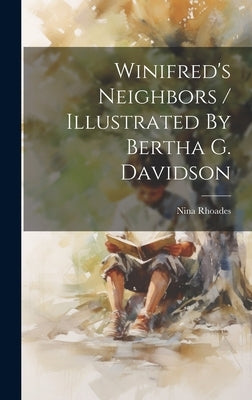 Winifred's Neighbors / Illustrated By Bertha G. Davidson by 1863-1940, Rhoades Nina