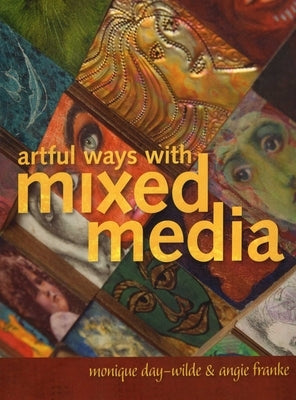 Artful Ways with Mixed Media by Day-Wilde, Monique