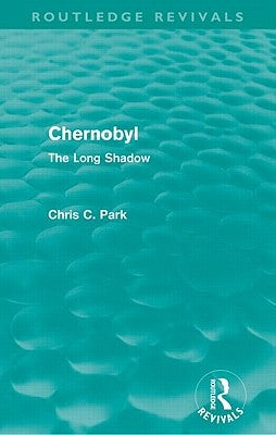 Chernobyl (Routledge Revivals): The Long Shadow by Park, Chris