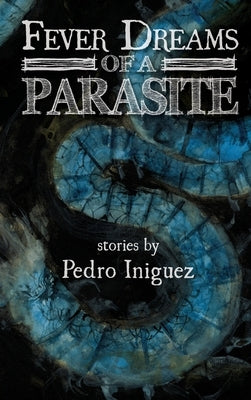 Fever Dreams of a Parasite by Iniguez, Pedro