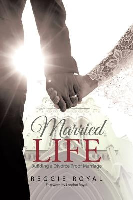 Married Life: Building a Divorce Proof Marriage by Royal, Reggie
