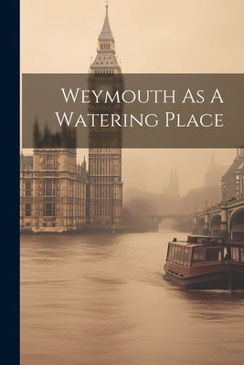 Weymouth As A Watering Place by Anonymous