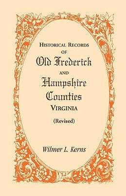 Historical Records of Old Frederick and Hampshire Counties, Virginia (Revised) by Kerns, Wilmer L.
