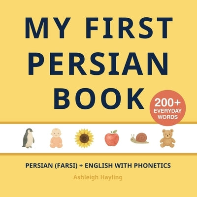 My First Persian (Farsi) Book: Bilingual Persian (Farsi)-English first words book for children with phonetics by Hayling, Ashleigh