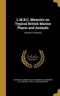 L.M.B.C. Memoirs on Typical British Marine Plants and Animals; Volume 9. Chondrus by Liverpool Marine Biology Committee