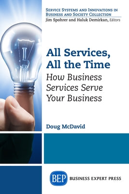 All Services, All the Time: How Business Services Serve Your Business by McDavid, Doug