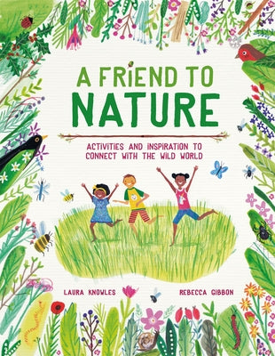 A Friend to Nature: Activities and Inspiration to Connect with the Wild World by Knowles, Laura