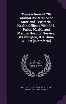 Transactions of 7th Annual Conference of State and Territorial Health Officers With U.S. Public Health and Marine-Hospital Service, Washington, D.C., by United States Public Health and Marine