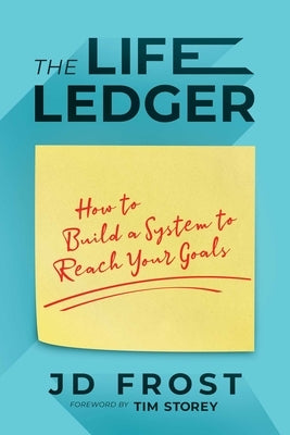 The Life Ledger: How to Build a System to Reach Your Goals by Frost, Jd