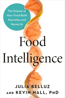 Food Intelligence: The Science of How Food Both Nourishes and Harms Us by Belluz, Julia