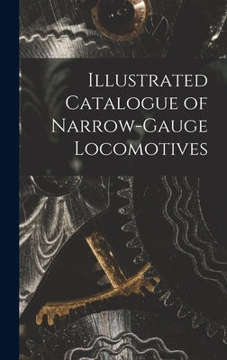 Illustrated Catalogue of Narrow-Gauge Locomotives by Anonymous