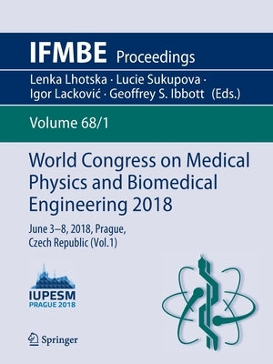 World Congress on Medical Physics and Biomedical Engineering 2018: June 3-8, 2018, Prague, Czech Republic (Vol.1) by Lhotska, Lenka