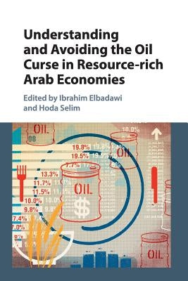 Understanding and Avoiding the Oil Curse in Resource-Rich Arab Economies by Elbadawi, Ibrahim