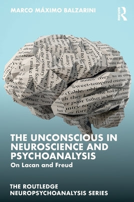 The Unconscious in Neuroscience and Psychoanalysis: On Lacan and Freud by Balzarini, Marco M?ximo