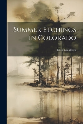 Summer Etchings in Colorado by Greatorex, Eliza