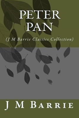 Peter Pan: (J M Barrie Classics Collection) by Barrie, James Matthew
