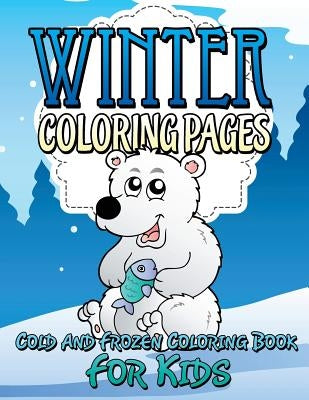 Winter Coloring Pages (Cold and Frozen Coloring Book for Kids) by Speedy Publishing LLC