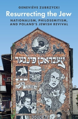 Resurrecting the Jew: Nationalism, Philosemitism, and Poland's Jewish Revival by Zubrzycki, Geneviève