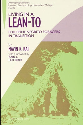 Living in a Lean-To: Philippine Negrito Foragers in Transition Volume 80 by Rai, Navin K.