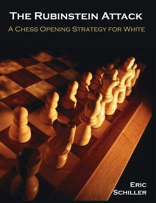 The Rubinstein Attack: A Chess Opening Strategy for White by Schiller, Eric