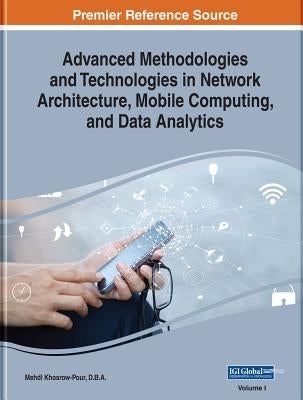Advanced Methodologies and Technologies in Network Architecture, Mobile Computing, and Data Analytics, 2 volume by Khosrow-Pour, D. B. a. Mehdi