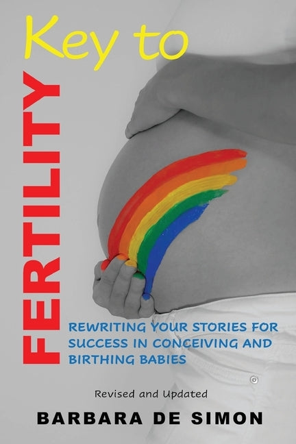 Key to Fertility: Rewriting Your Stories for Success in Conceiving and Birthing Babies by De Simon, Barbara