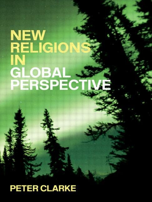 New Religions in Global Perspective: Religious Change in the Modern World by Clarke, Peter B.