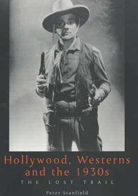 Hollywood, Westerns and the 1930s: The Lost Trail by Stanfield, Peter