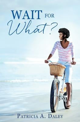 Wait for What? by Daley, Patricia A.