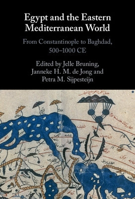 Egypt and the Eastern Mediterranean World: From Constantinople to Baghdad, 500-1000 Ce by Bruning, Jelle