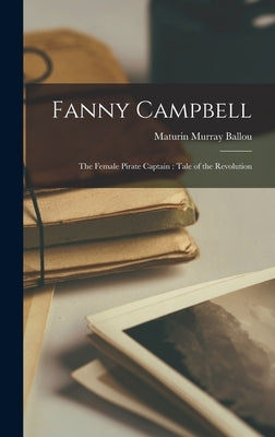 Fanny Campbell: the Female Pirate Captain: Tale of the Revolution by Ballou, Maturin Murray 1820-1895