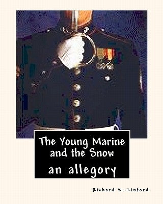 The Young Marine and The Snow: An Allegory by Linford, Richard W.