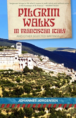 Pilgrim Walks in Franciscan Italy: And Other Selected Writings by Jorgensen, Johannes