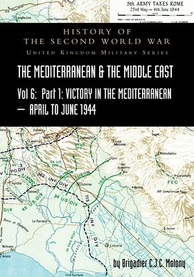 MEDITERRANEAN AND MIDDLE EAST VOLUME VI; Victory in the Mediterranean Part I, 1st April to 4th June1944. HISTORY OF THE SECOND WORLD WAR: United Kingd by Molony, Brigadier C. J. C.